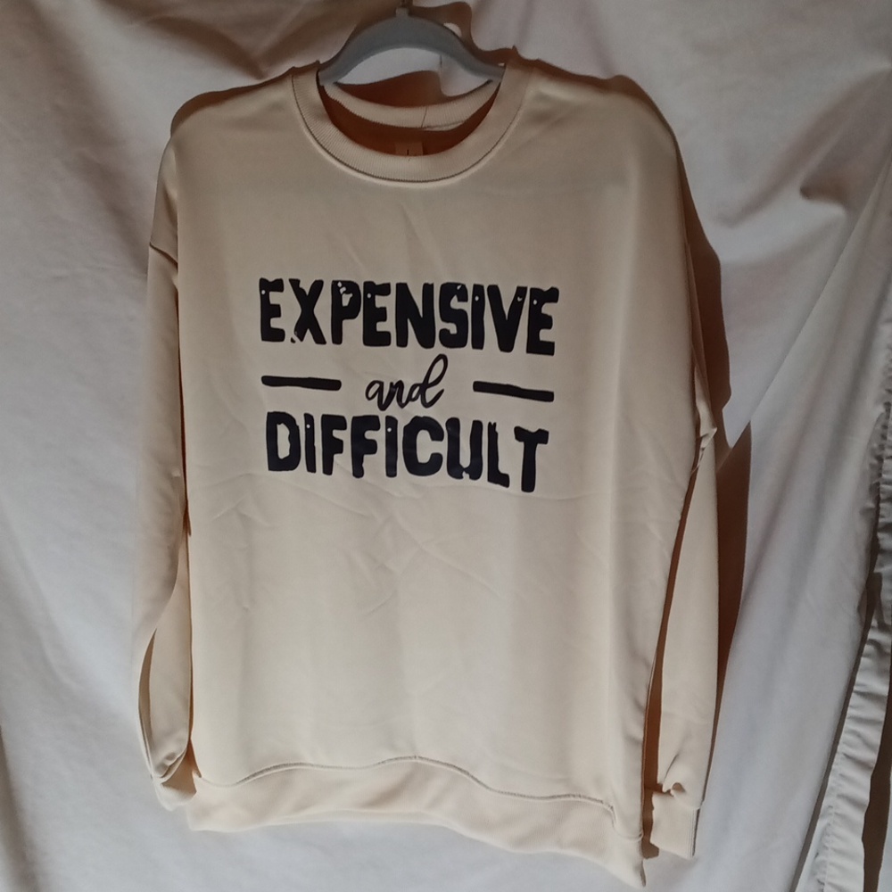 EXPENSIVE AND DIFFICULT Sweatshirt NWOT